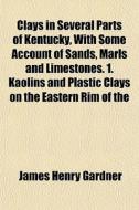 Clays In Several Parts Of Kentucky, With di James Henry Gardner edito da General Books