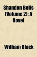 Shandon Bells Volume 2 ; A Novel di William Black edito da General Books