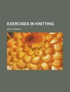 Exercises In Knitting di Cornelia Mee edito da General Books Llc