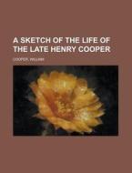 A Sketch Of The Life Of The Late Henry C di William Cooper edito da Rarebooksclub.com