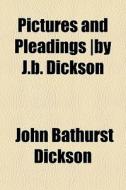 Pictures And Pleadings |by J.b. Dickson di John Bathurst Dickson edito da General Books Llc