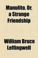 Manulito, Or, A Strange Friendship di William Leffingwell edito da General Books