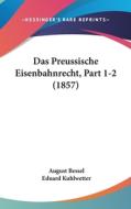 Das Preussische Eisenbahnrecht, Part 1-2 (1857) di August Bessel, Eduard Kuhlwetter edito da Kessinger Publishing