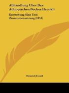 Abhandlung Uber Des Athiopischen Buches Henokh: Entstehung Sinn Und Zusammensetzung (1854) di Heinrich Ewald edito da Kessinger Publishing