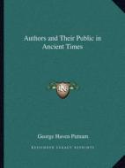 Authors and Their Public in Ancient Times di George Haven Putnam edito da Kessinger Publishing