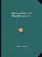 Lectures on Natural and Revealed Religion di James Tunstall edito da Kessinger Publishing