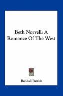 Beth Norvell: A Romance of the West di Randall Parrish edito da Kessinger Publishing