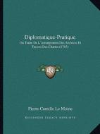 Diplomatique-Pratique: Ou Traite de L'Arrangement Des Archives Et Tresors Des Chartes (1765) di Pierre Camille Le Moine edito da Kessinger Publishing