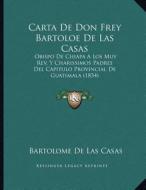 Carta de Don Frey Bartoloe de Las Casas: Obispo de Chiapa a Los Muy REV. y Charissimos Padres del Capitulo Provincial de Guatimala (1854) di Bartolome De Las Casas edito da Kessinger Publishing