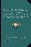 Atlas de Botanique Descriptive: Comprenant L'Etude Des Familles Les Plus Importantes Au Point de Vue Economique (1899) di Georges Delacroix edito da Kessinger Publishing