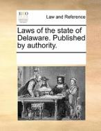 Laws Of The State Of Delaware. Published By Authority di Multiple Contributors edito da Gale Ecco, Print Editions