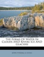 The Forms Of Water In Clouds And Rivers di John Tyndall Li D. F. R. S. edito da Nabu Press