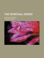The Spiritual Order; And Other Papers di Thomas Erskine edito da Rarebooksclub.com