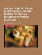 Second Report of an Investigation of the Rivers of Ohio as Sources of Water Supplies di Ohio State Board of Health edito da Rarebooksclub.com