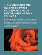 The Monuments And Genii Of St. Paul's Cathedral, And Of Westminster Abbey (volume 2); With Historical Sketches And Descriptions Of Both Churches Formi di George Lewis Smyth edito da General Books Llc