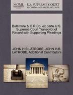 Baltimore & O R Co, Ex Parte U.s. Supreme Court Transcript Of Record With Supporting Pleadings di John H B Latrobe, Additional Contributors edito da Gale Ecco, U.s. Supreme Court Records