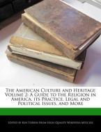 The American Culture and Heritage Volume 2: A Guide to the Religion in America, Its Practice, Legal and Political Issues di Ken Torrin edito da WEBSTER S DIGITAL SERV S