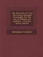 Elements of Land Surveying: Desinged Principally for the Use of Schools and Students di Abraham Crocker edito da Nabu Press