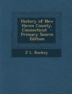 History of New Haven County, Connecticut di J. L. Rockey edito da Nabu Press