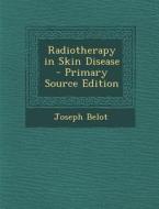 Radiotherapy in Skin Disease di Joseph Belot edito da Nabu Press