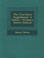 The True-Born Englishman: A Satire - Primary Source Edition di Daniel Defoe edito da Nabu Press