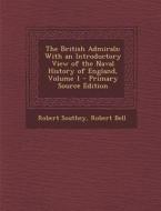 The British Admirals: With an Introductory View of the Naval History of England, Volume 1 - Primary Source Edition di Robert Southey, Robert Bell edito da Nabu Press