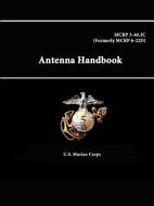 Antenna Handbook - MCRP 3-40.3C (Formerly MCRP 6-22D) di U. S. Marine Corps edito da Lulu.com