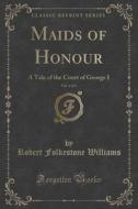 Maids Of Honour, Vol. 3 Of 3 di Robert Folkestone Williams edito da Forgotten Books