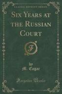 Six Years At The Russian Court (classic Reprint) di M Eagar edito da Forgotten Books