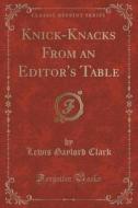 Knick-knacks From An Editor's Table (classic Reprint) di Lewis Gaylord Clark edito da Forgotten Books