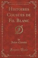 Histoires Cousues De Fil Blanc (classic Reprint) di Jules Claretie edito da Forgotten Books