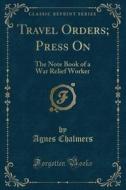 Travel Orders; Press On di Agnes Chalmers edito da Forgotten Books
