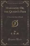 Mariamne; Or, The Queen's Fate di E H M edito da Forgotten Books