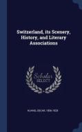 Switzerland, Its Scenery, History, and Literary Associations di Oscar Kuhns edito da CHIZINE PUBN