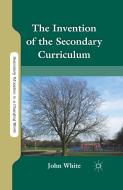 The Invention of the Secondary Curriculum di John White edito da Palgrave Macmillan
