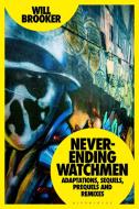 Never-Ending Watchmen: Adaptations, Sequels, Prequels and Remixes di Will Brooker edito da BLOOMSBURY ACADEMIC