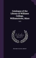 Catalogue Of The Library Of Williams College, Williamstown, Mass edito da Palala Press