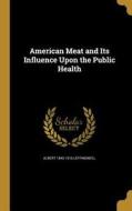 AMER MEAT & ITS INFLUENCE UPON di Albert 1845-1916 Leffingwell edito da WENTWORTH PR