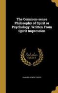 COMMON-SENSE PHILOSOPHY OF SPI di Charles Henery Foster edito da WENTWORTH PR