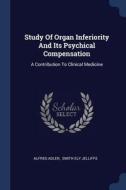 Study of Organ Inferiority and Its Psychical Compensation: A Contribution to Clinical Medicine di Alfred Adler edito da CHIZINE PUBN