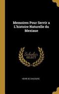 Memoires Pour Servir a l'Histoire Naturelle Du Mexiaue di Henri De Saussure edito da WENTWORTH PR