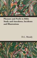 Pleasure and Profit in Bible Study and Anecdotes, Incidents and Illustrations di D. L. Moody edito da Pomona Press