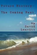 Future History: The Coming Past di David Leavitt edito da Booksurge Publishing
