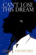 Can't Lose This Dream di Jewel L. Crawford edito da Booksurge Publishing