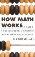 How Math Works di G. Arnell Williams edito da Rowman & Littlefield