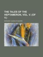 The Tales Of The Heptameron, Vol. I. Of di Queen Of Navarre Margaret edito da Rarebooksclub.com
