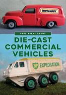Die-cast Commercial Vehicles di Paul Brent Adams edito da Amberley Publishing