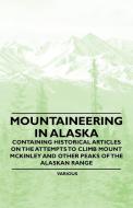 Mountaineering in Alaska - Containing Historical Articles on the Attempts to Climb Mount McKinley and Other Peaks of the di Various edito da Spaight Press
