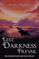 Lest Darkness Prevail: The Chikondra Trilogy: Dare to Live the Light di Sandra Valencia edito da AUTHORHOUSE