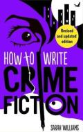 How To Write Crime Fiction di Sarah Williams edito da Little, Brown Book Group